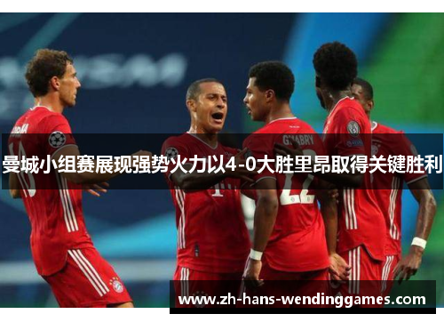 曼城小组赛展现强势火力以4-0大胜里昂取得关键胜利