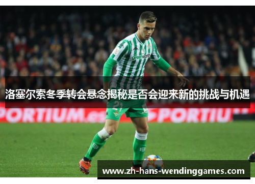 洛塞尔索冬季转会悬念揭秘是否会迎来新的挑战与机遇