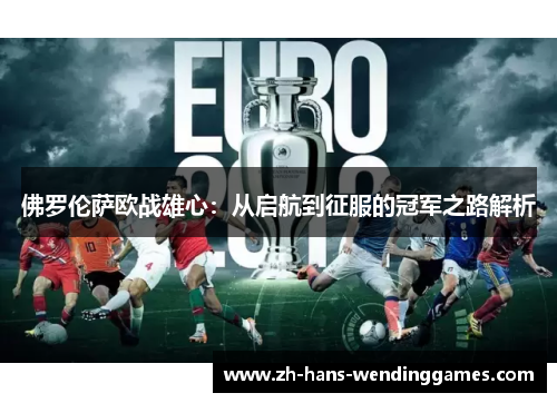 佛罗伦萨欧战雄心：从启航到征服的冠军之路解析