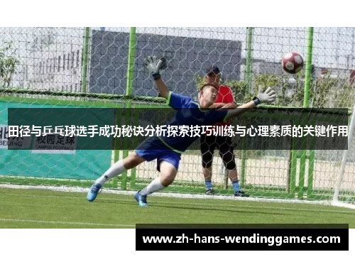 田径与乒乓球选手成功秘诀分析探索技巧训练与心理素质的关键作用