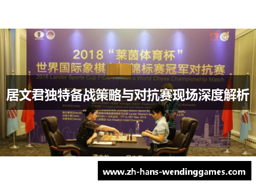 居文君独特备战策略与对抗赛现场深度解析