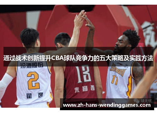 通过战术创新提升CBA球队竞争力的五大策略及实践方法