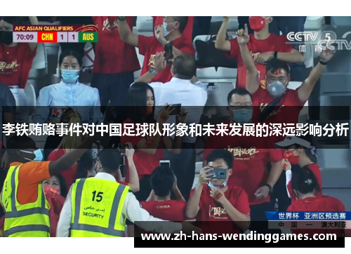李铁贿赂事件对中国足球队形象和未来发展的深远影响分析