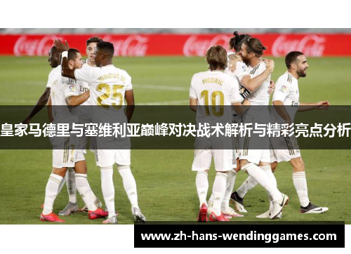 皇家马德里与塞维利亚巅峰对决战术解析与精彩亮点分析