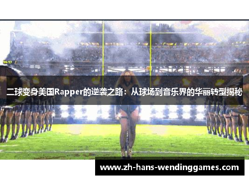 二球变身美国Rapper的逆袭之路：从球场到音乐界的华丽转型揭秘