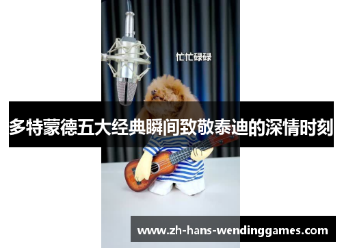 多特蒙德五大经典瞬间致敬泰迪的深情时刻