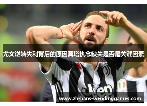 尤文逆转失利背后的原因莫塔执念缺失是否是关键因素