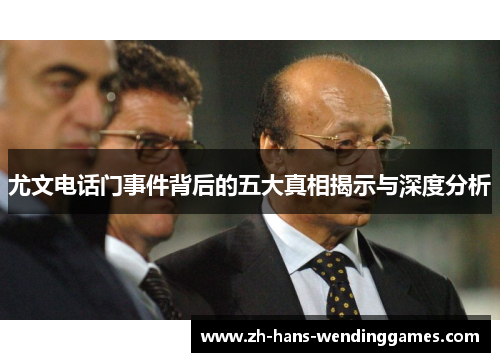 尤文电话门事件背后的五大真相揭示与深度分析