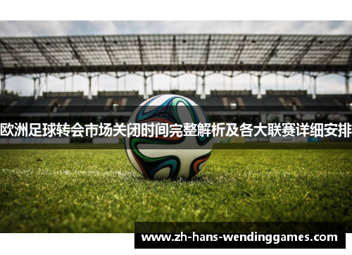欧洲足球转会市场关闭时间完整解析及各大联赛详细安排