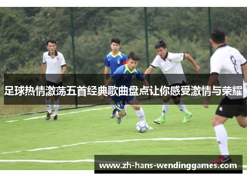 足球热情激荡五首经典歌曲盘点让你感受激情与荣耀
