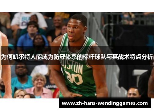 为何凯尔特人能成为防守体系的标杆球队与其战术特点分析