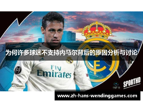 为何许多球迷不支持内马尔背后的原因分析与讨论