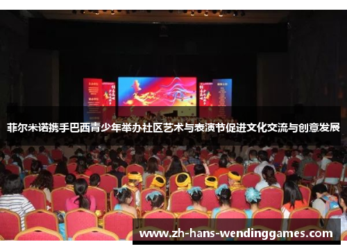 菲尔米诺携手巴西青少年举办社区艺术与表演节促进文化交流与创意发展