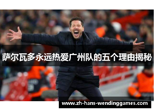 萨尔瓦多永远热爱广州队的五个理由揭秘