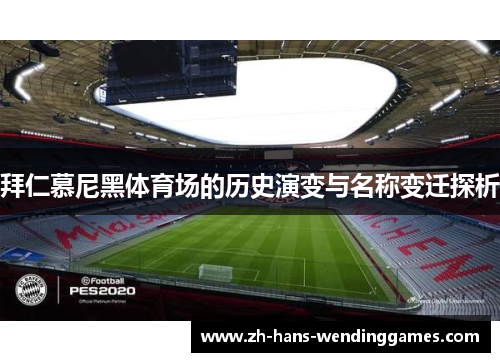 拜仁慕尼黑体育场的历史演变与名称变迁探析