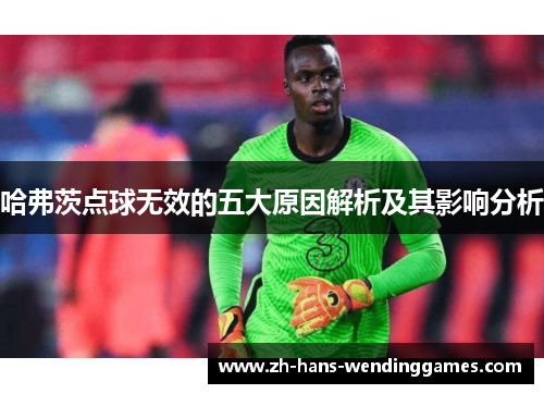 哈弗茨点球无效的五大原因解析及其影响分析