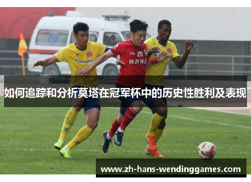 如何追踪和分析莫塔在冠军杯中的历史性胜利及表现