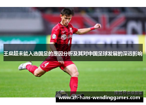 王燊超未能入选国足的原因分析及其对中国足球发展的深远影响