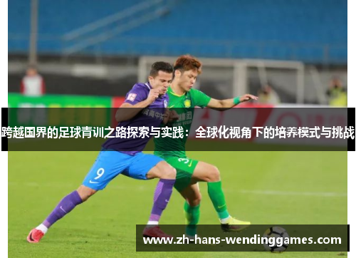 跨越国界的足球青训之路探索与实践：全球化视角下的培养模式与挑战