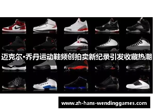 迈克尔·乔丹运动鞋频创拍卖新纪录引发收藏热潮