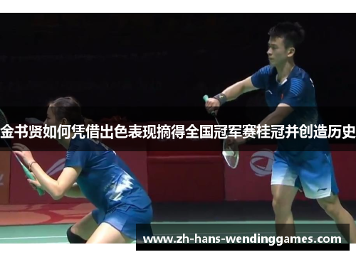 金书贤如何凭借出色表现摘得全国冠军赛桂冠并创造历史