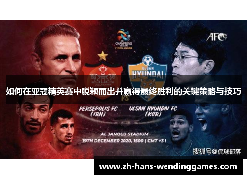 如何在亚冠精英赛中脱颖而出并赢得最终胜利的关键策略与技巧