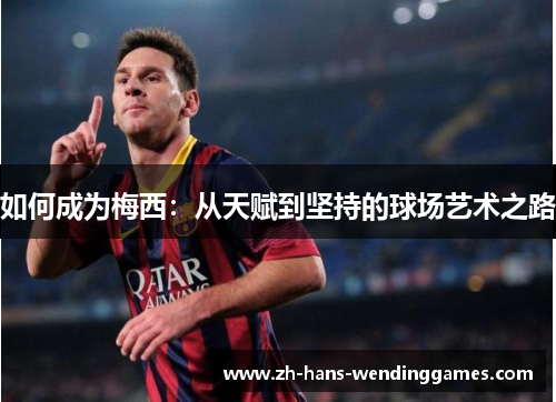 如何成为梅西：从天赋到坚持的球场艺术之路