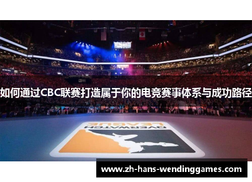 如何通过CBC联赛打造属于你的电竞赛事体系与成功路径