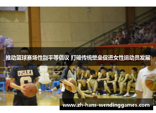 推动篮球赛场性别平等倡议 打破传统壁垒促进女性运动员发展