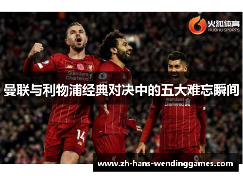 曼联与利物浦经典对决中的五大难忘瞬间