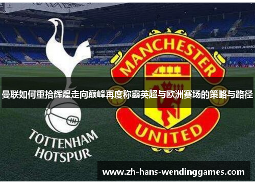 曼联如何重拾辉煌走向巅峰再度称霸英超与欧洲赛场的策略与路径