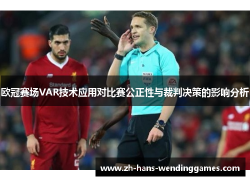 欧冠赛场VAR技术应用对比赛公正性与裁判决策的影响分析