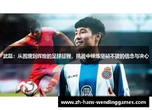 武磊：从困境到辉煌的足球征程，挑战中锤炼坚韧不拔的信念与决心