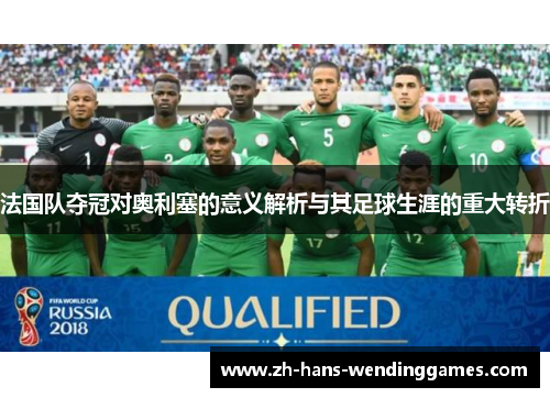 法国队夺冠对奥利塞的意义解析与其足球生涯的重大转折