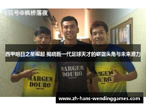 西甲明日之星崛起 揭晓新一代足球天才的崭露头角与未来潜力