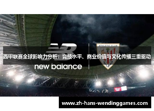 西甲联赛全球影响力分析：竞技水平、商业价值与文化传播三重驱动