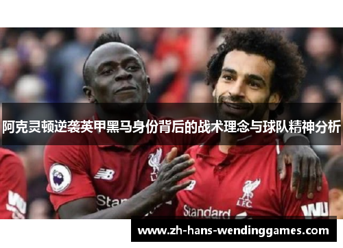 阿克灵顿逆袭英甲黑马身份背后的战术理念与球队精神分析